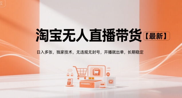 淘宝无人直播带货【最新】，日入多张，独家技术，无违规无封号，开播就出单，长期稳定【揭秘】-辰风资源站