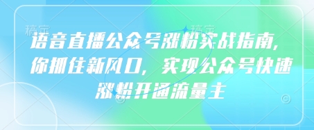 语音直播公众号涨粉实战指南，你抓住新风口，实现公众号快速涨粉开通流量主-慕云辰风博客