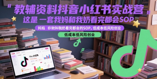 教辅资料抖音小红书实战营，这是一套我妈和我奶看完都会的SOP，低成本低风险创业-辰风资源站