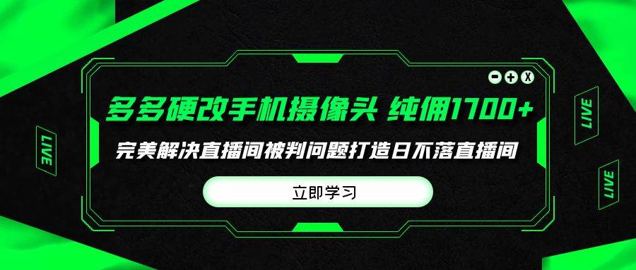 多多硬改手机摄像头，单场带货纯佣1700+完美解决直播间被判问题，打造日…-慕云辰风博客