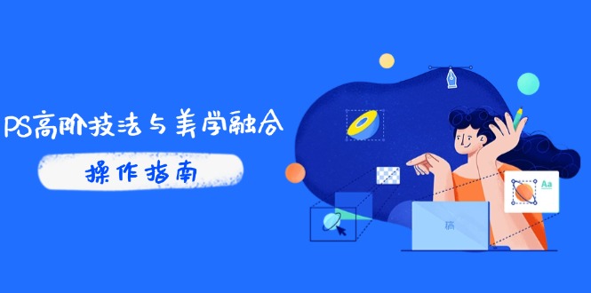 （14736期）PS高阶技法与美学融合：商业光效/调色逻辑拆解，抖音IP运营+AI修图实战-辰风资源站