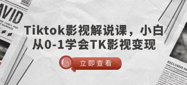 TikTok影视解说课，小白从0-1学会TK影视变现-慕云辰风博客