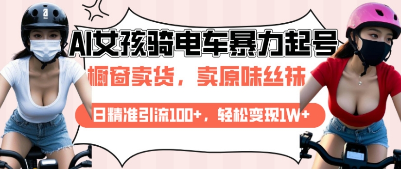 AI起号美女骑电车视频，日精准引流100+，轻松变现1W+-慕云辰风博客