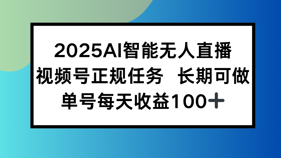 （15573期）2025AI智能无人直播新玩法，视频号长期稳定任务，单日平均收益100+-辰风资源站