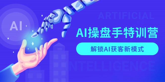 （13915期）AI-操盘手特训营，解锁AI获客新模式，全面掌握AI商业应用与提示词技巧-慕云辰风博客