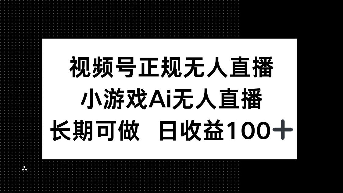（14670期）视频号正规无人直播，小游戏AI无人直播，长期可做，日收益100+-辰风资源站