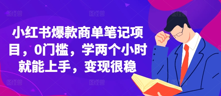 小红书爆款商单笔记项目，0门槛，学两个小时就能上手，变现很稳-慕云辰风博客