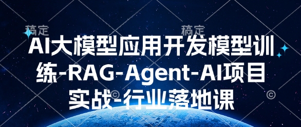 AI大模型应用开发​模型训练-RAG-Agent-AI项目实战-行业落地课-慕云辰风博客