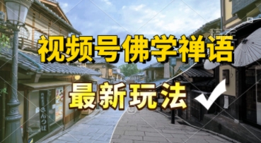 视频号佛学禅语最新玩法，纯原创视频，每天1小时，月入过W，适合宝妈、上班族、大学生-辰风资源站