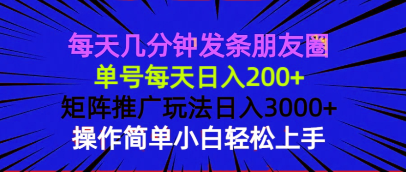 （13919期）每天几分钟发条朋友圈 单号每天日入200+ 矩阵推广玩法日入3000+ 操作简…-慕云辰风博客