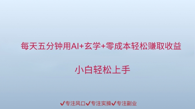 每天五分钟用AI+玄学+零成本轻松挣取收益，小白轻松上手-辰风资源站