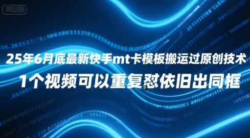 25年6月底最新快手mt卡模板搬运过原创技术，1个视频可以重复怼依旧出同框-辰风资源站