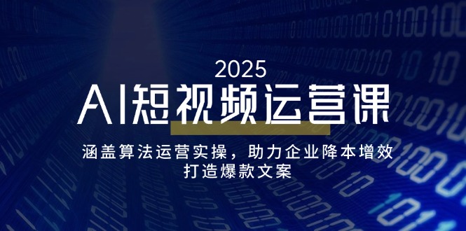 （14283期）AI短视频运营课，涵盖算法运营实操，助力企业降本增效，打造爆款文案-慕云辰风博客