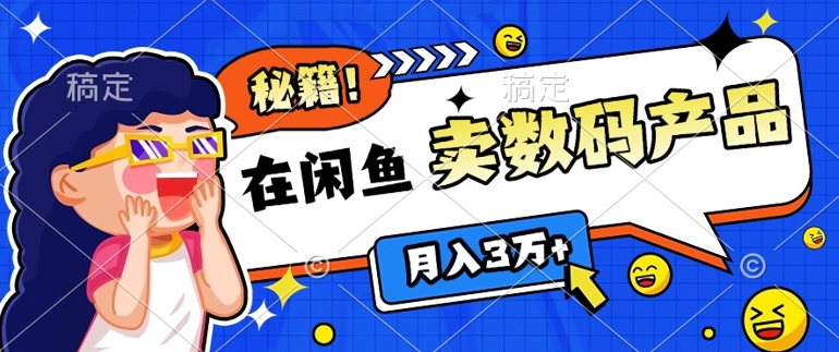 靠在闲鱼卖数码产品月入过W+的最新秘籍0基础教学，新手快速上手-慕云辰风博客