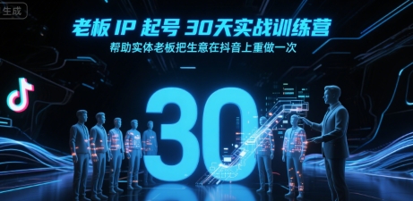 老板IP起号30天实战训练营，帮助实体老板把生意在抖音上重做一次-辰风资源站
