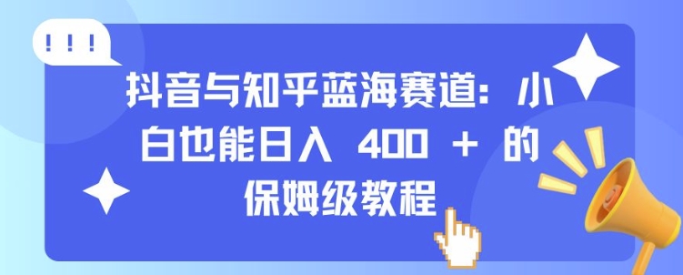 抖音与知乎蓝海赛道：小白也能日入 4张 的保姆级教程-慕云辰风博客