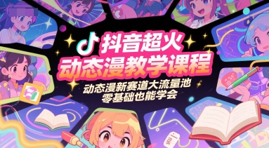 抖音超火动态漫教学课程，动态漫新赛道大流量池，零基础也能学会-辰风资源站