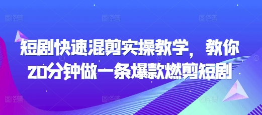 短剧快速混剪实操教学，教你20分钟做一条爆款燃剪短剧-慕云辰风博客