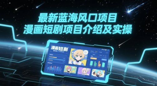 最新蓝海风口项目，漫画短剧项目介绍及实操-辰风资源站