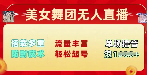 美女舞团无人直播，搭载多重防封技术，流量丰富轻松起号，单人单号可撸音浪多张-慕云辰风博客