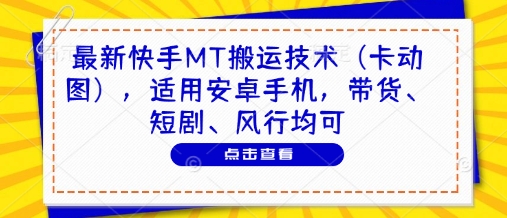 最新快手MT搬运技术（卡动图），适用安卓手机，带货、短剧、风行均可-辰风资源站