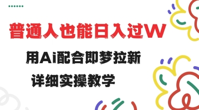 用ai配合即梦拉新，小白也能日入过w，详细实操教程【揭秘】-慕云辰风博客