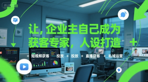 让企业主自己成为获客专家，人设打造+短视频获客+投放+直播获客+私域运营-辰风资源站