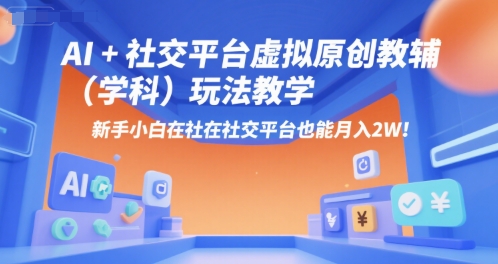 AI+小红书虚拟原创教辅（学科）玩法教学，新手小白在小红书也能月入2W-辰风资源站