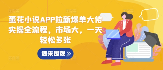 蛋花小说APP拉新爆单大佬实操全流程，市场大，一天轻松多张-慕云辰风博客