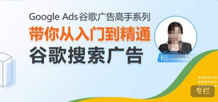 Google Ads谷歌广告高手 – 搜索广告，带你从入门到精通谷歌搜索广告-慕云辰风博客