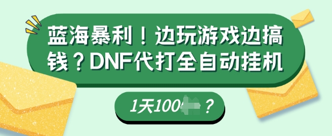 蓝海暴利，边玩游戏边搞钱？DNF代打全自动运行1天多张？-慕云辰风博客