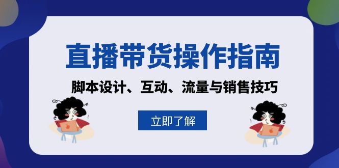 （13328期）直播带货操作指南：脚本设计、互动、流量与销售技巧-慕云辰风博客