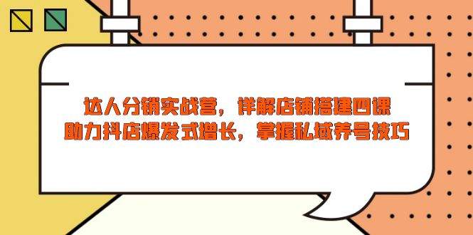 （13969期）达人分销实战营，店铺搭建四课，助力抖店爆发式增长，掌握私域养号技巧-慕云辰风博客