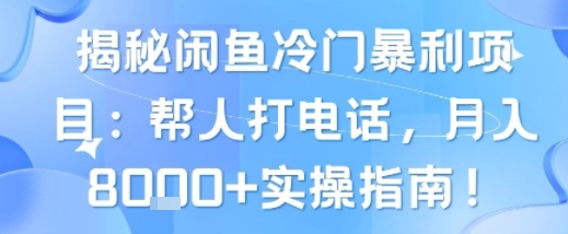 揭秘闲鱼冷门暴利项目：帮人打电话，月入8k+实操指南-辰风资源站