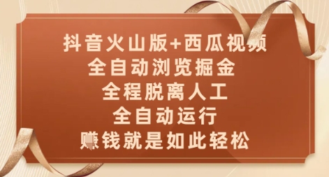 抖音火山版+西瓜视频双平台，全自动浏览掘金 ，全程脱离人工，全自动运行，挣米就是如此轻松【揭秘】-辰风资源站