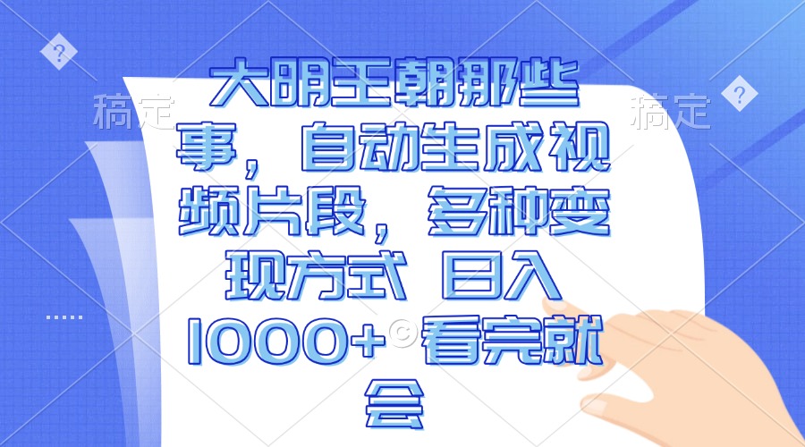 （13528期）大明王朝那些事，自动生成视频片段，多种变现方式 日入1000+ 看完就会-慕云辰风博客