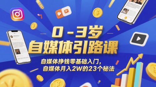0-3岁自媒体引路课，自媒体挣钱零基础入门，自媒体月入2W的23个秘法-辰风资源站
