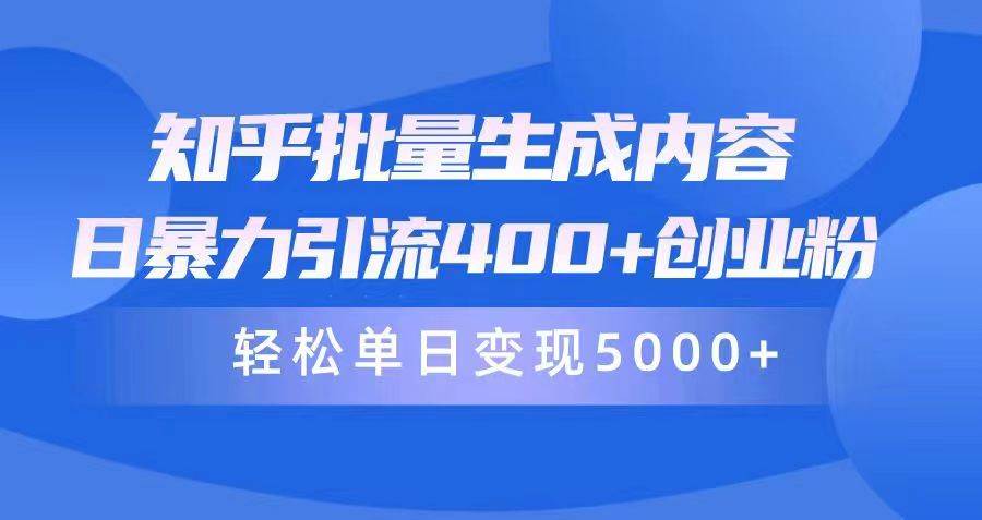 知乎批量生成内容，日暴力引流400+创业粉，轻松单日变现5000+-慕云辰风博客