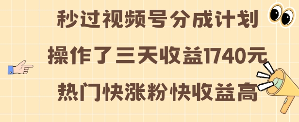 视频号分成计划操作了三天收益1740元 这类视频很好做，热门快涨粉快收益高【揭秘】-慕云辰风博客