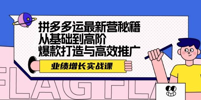 拼多多运最新营秘籍：业绩 增长实战课，从基础到高阶，爆款打造与高效推广-慕云辰风博客