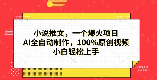 小说推文，一个爆火项目，AI全自动制作，100%原创视频，小白轻松上手-慕云辰风博客