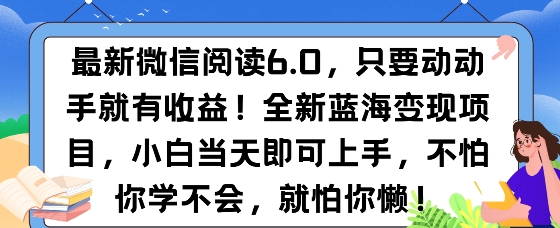 最新微信阅读6.0，纯0撸，可批量放大操作，简单0成本-辰风资源站