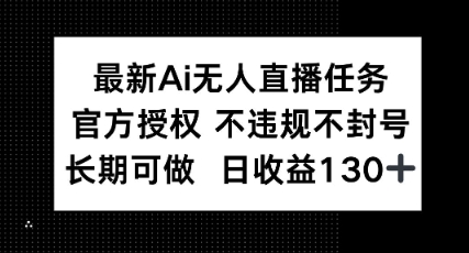 最新AI无人直播任务，官方授权 不违规不封号，长期可做，日收益100+-辰风资源站