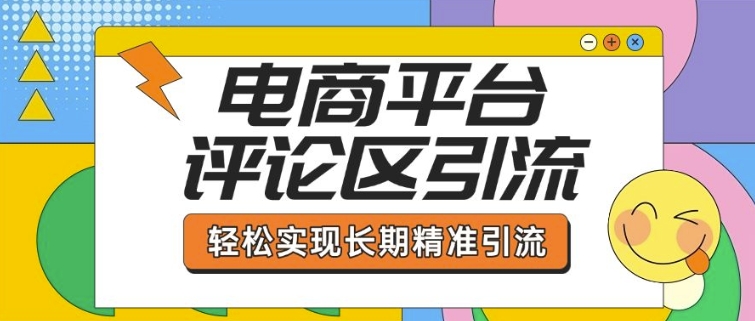 电商平台评论区引流，从基础操作到发布内容，引流技巧，轻松实现长期精准引流-辰风资源站