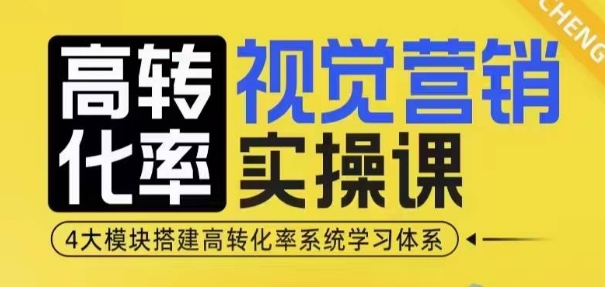 高转化率·视觉营销实操课，4大模块搭建高转化率系统学习体系-慕云辰风博客