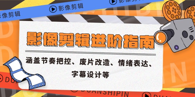 （14941期）影像剪辑进阶指南，涵盖节奏把控、废片改造、情绪表达、字幕设计等-辰风资源站