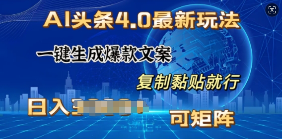 AI头条4.0最新玩法，一键生成爆款文案，小白轻松上手，日入多张，可矩阵-慕云辰风博客