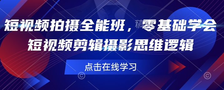 短视频拍摄全能班，零基础学会短视频剪辑摄影思维逻辑-慕云辰风博客