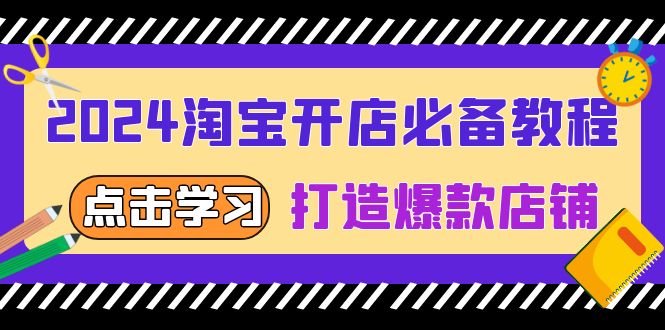 （13576期）2024淘宝开店必备教程，从选趋势词到全店动销，打造爆款店铺-慕云辰风博客