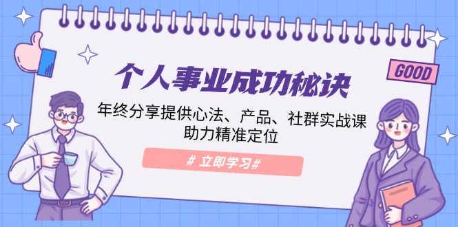 （13962期）个人事业成功秘诀：年终分享提供心法、产品、社群实战课、助力精准定位-慕云辰风博客